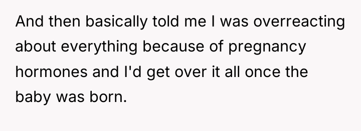 And then basically told me I was overreacting about everything...