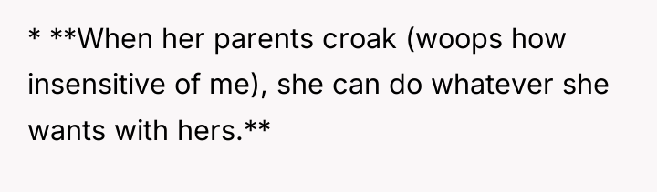 * **When her parents croak (woops how insensitive of me),...