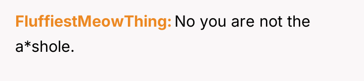 FluffiestMeowThing No you are not the a*shole.