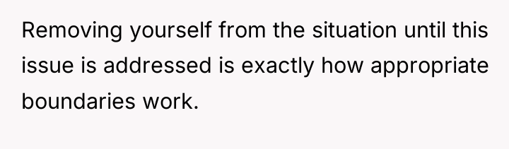 Removing yourself from the situation until this issue is addressed...