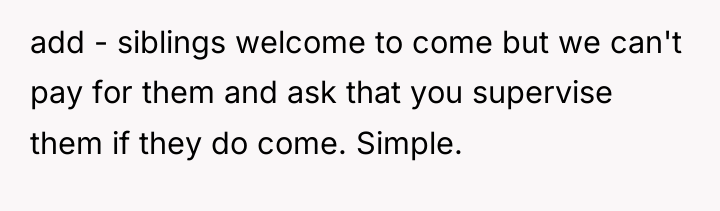 add - siblings welcome to come but we can't pay...