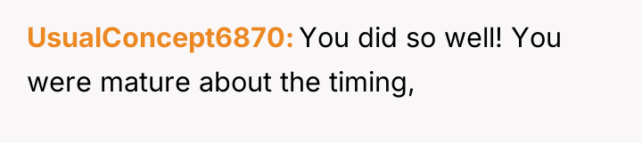 UsualConcept6870 You did so well! You were mature about the...