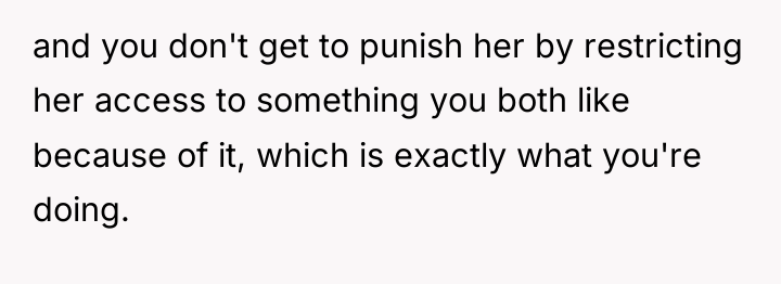 and you don't get to punish her by restricting her...