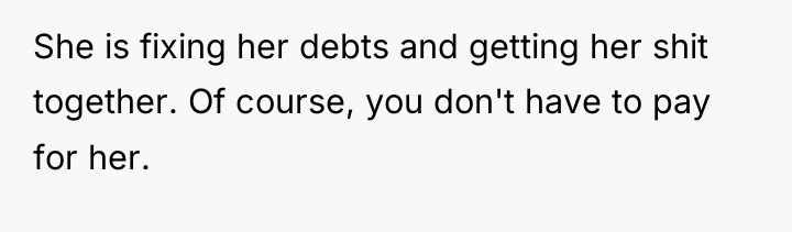 She is fixing her debts and getting her shit together....