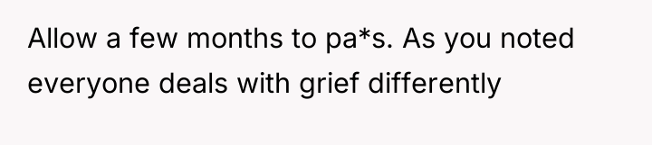 Allow a few months to pa*s. As you noted everyone...