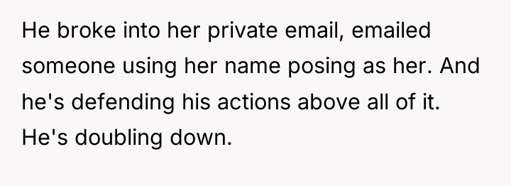 He broke into her private email, emailed someone using her...