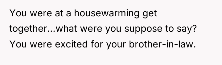 You were at a housewarming get together...what were you suppose...