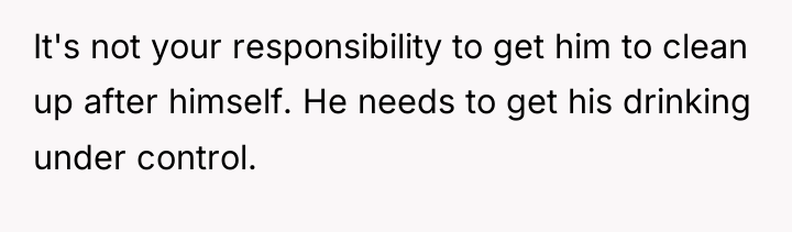 It's not your responsibility to get him to clean up...