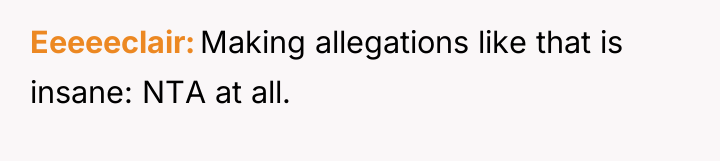 Eeeeeclair Making allegations like that is insane: NTA at all.