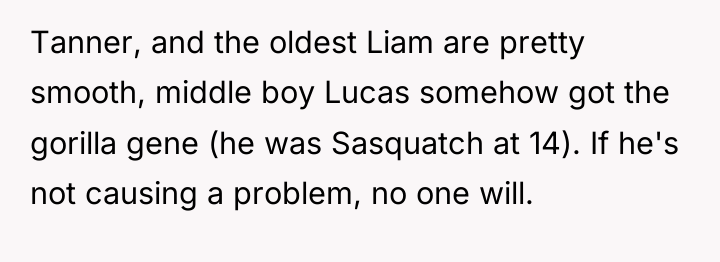 Tanner, and the oldest Liam are pretty smooth, middle boy...