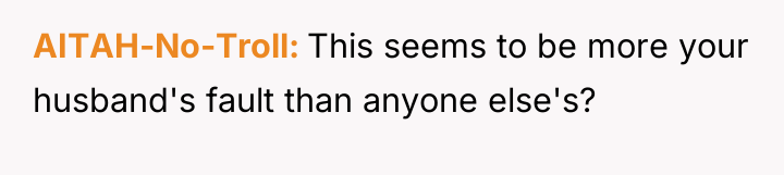 AITAH-No-Troll This seems to be more your husband's fault than...