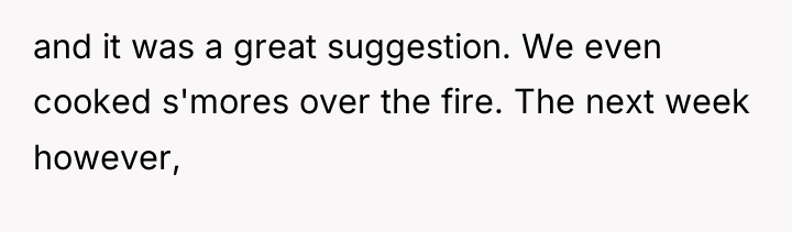 and it was a great suggestion. We even cooked s'mores...
