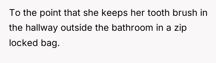 To the point that she keeps her tooth brush in...