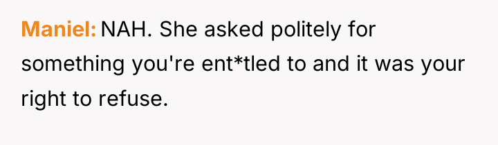 Maniel NAH. She asked politely for something you're ent*tled to...