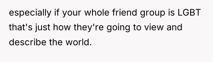 especially if your whole friend group is LGBT that's just...