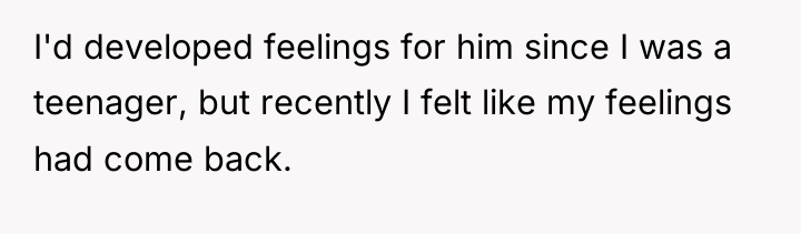 I'd developed feelings for him since I was a teenager,...