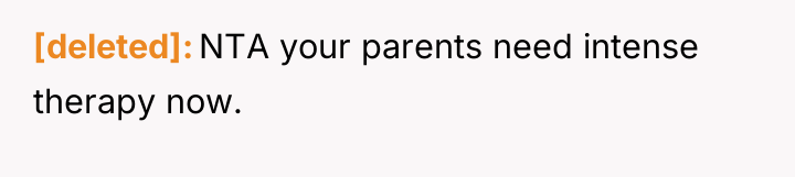 [deleted] NTA your parents need intense therapy now.