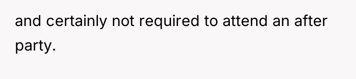 and certainly not required to attend an after party.