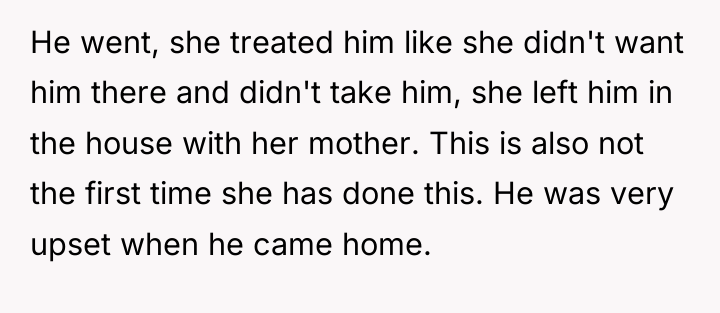 He went, she treated him like she didn't want him...