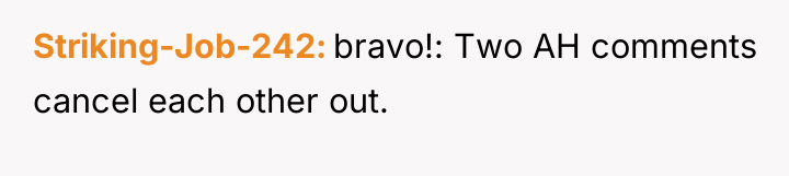 Striking-Job-242 bravo!: Two AH comments cancel each other out.