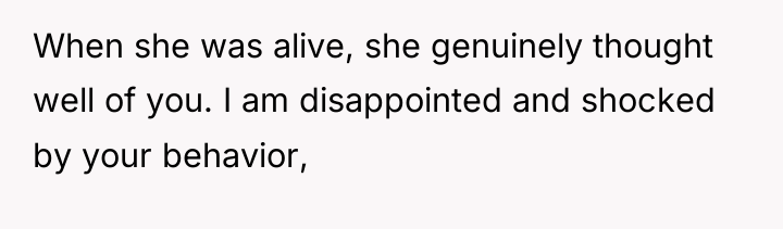 When she was alive, she genuinely thought well of you....