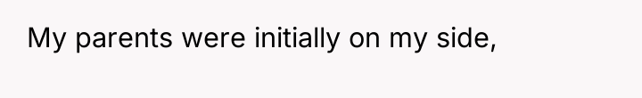 My parents were initially on my side,