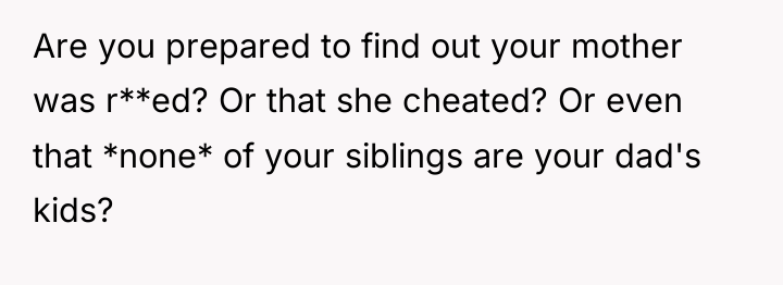 Are you prepared to find out your mother was r**ed?...