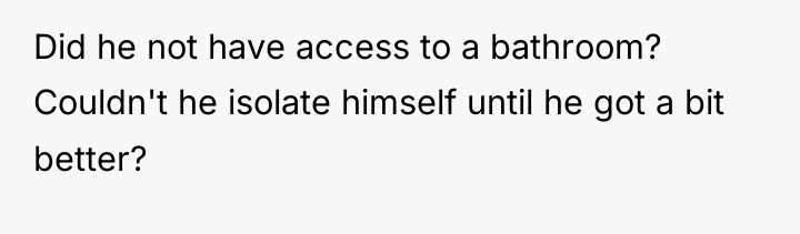 Did he not have access to a bathroom? Couldn't he...