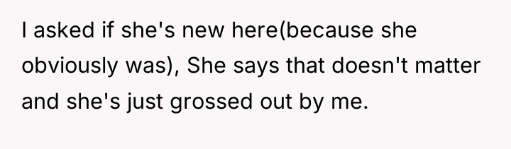 I asked if she's new here(because she obviously was), She...