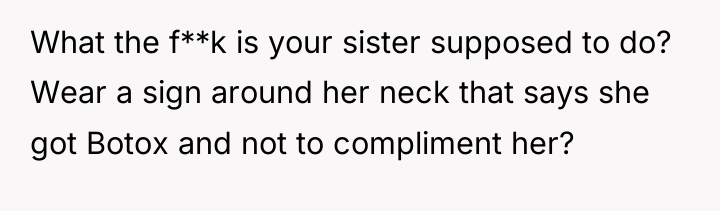 What the f**k is your sister supposed to do? Wear...