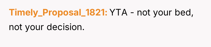 Timely_Proposal_1821 YTA - not your bed, not your decision.