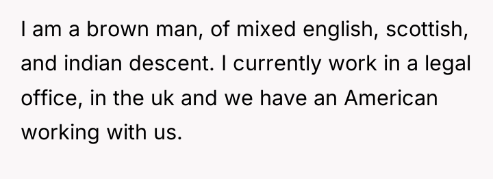I am a brown man, of mixed english, scottish, and...