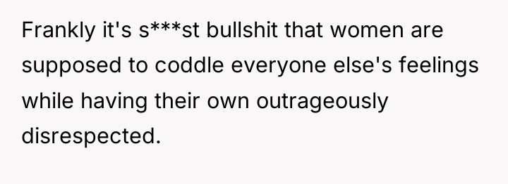 Frankly it's s***st bullshit that women are supposed to coddle...