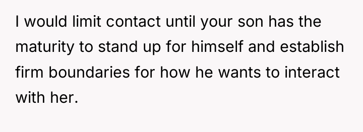 I would limit contact until your son has the maturity...