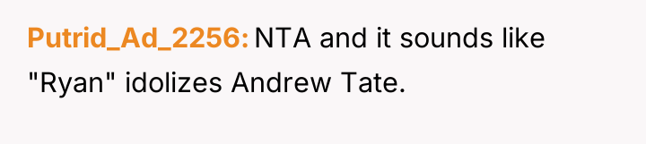 Putrid_Ad_2256 NTA and it sounds like "Ryan" idolizes Andrew Tate.