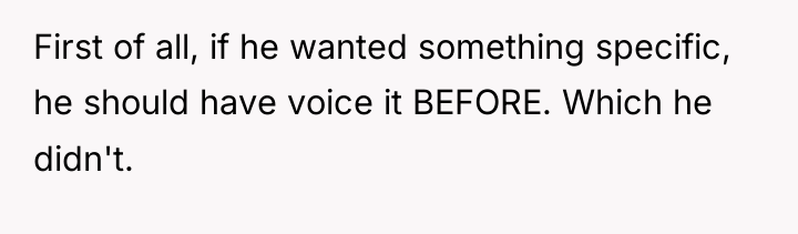 First of all, if he wanted something specific, he should...
