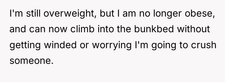 I'm still overweight, but I am no longer obese, and...