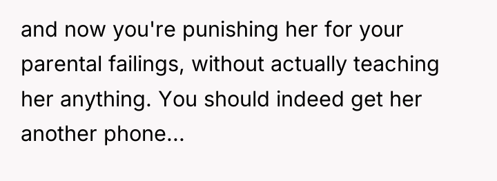 and now you're punishing her for your parental failings, without...