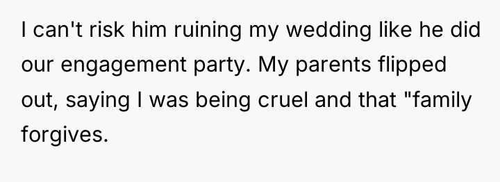 I can't risk him ruining my wedding like he did...