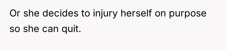 Or she decides to injury herself on purpose so she...