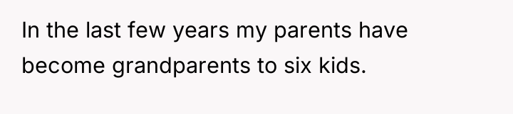 In the last few years my parents have become grandparents...