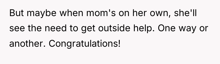 But maybe when mom's on her own, she'll see the...