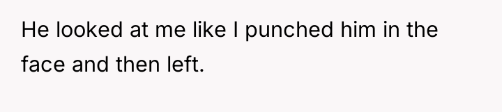 He looked at me like I punched him in the...
