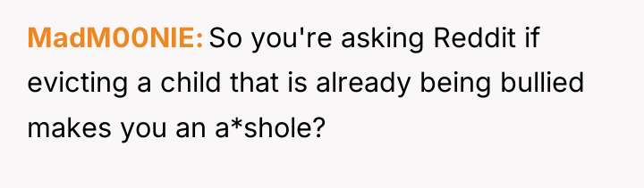 MadM00NIE So you're asking Reddit if evicting a child that...