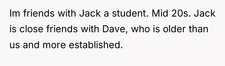 Im friends with Jack a student. Mid 20s. Jack is...