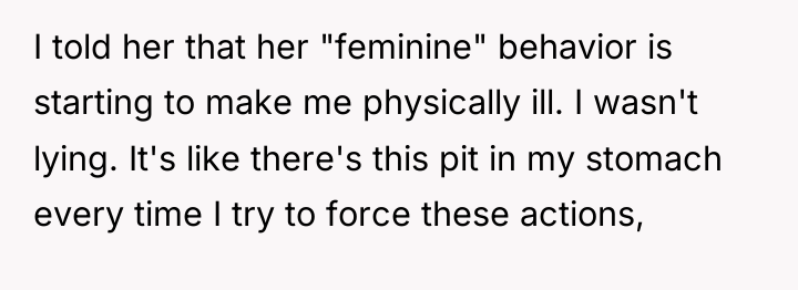 I told her that her "feminine" behavior is starting to...