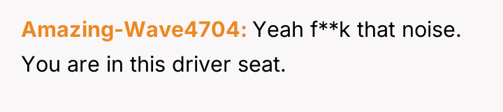 Amazing-Wave4704 Yeah f**k that noise. You are in this driver...