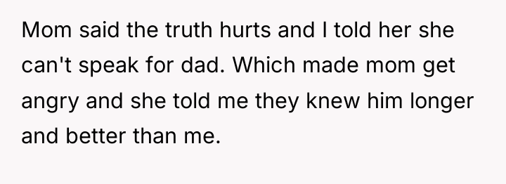 Mom said the truth hurts and I told her she...