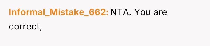 Informal_Mistake_662 NTA. You are correct,