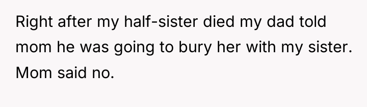 Right after my half-sister died my dad told mom he...